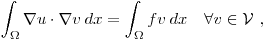 \int_\Omega \nabla u \cdot \nabla v \: dx = \int_\Omega fv \: dx \quad \forall v \in \mathcal{V} \ ,