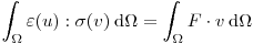 \int_\Omega \varepsilon(u) : \sigma(v) \: \mathrm{d} \Omega = \int_\Omega F \cdot v \: \mathrm{d} \Omega